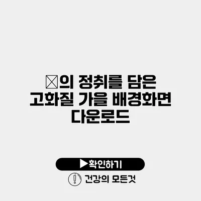 秋의 정취를 담은 고화질 가을 배경화면 다운로드