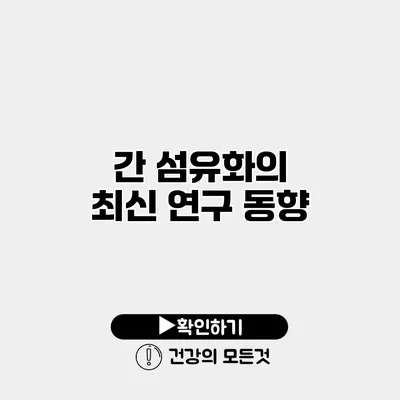 간 섬유화의 최신 연구 동향