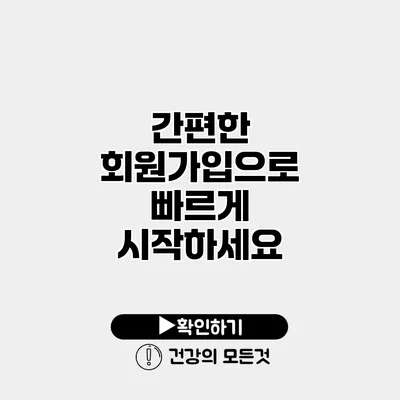 간편한 회원가입으로 빠르게 시작하세요