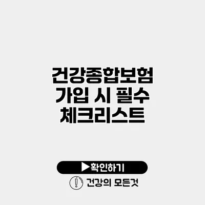 건강종합보험 가입 시 필수 체크리스트