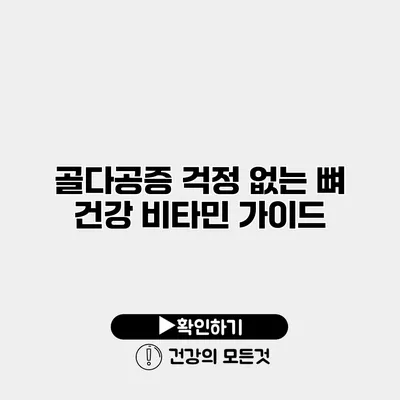 골다공증 걱정 없는 뼈 건강 비타민 가이드