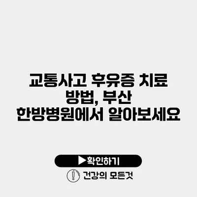 교통사고 후유증 치료 방법, 부산 한방병원에서 알아보세요