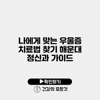 나에게 맞는 우울증 치료법 찾기 해운대 정신과 가이드