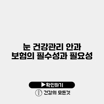 눈 건강관리 안과 보험의 필수성과 필요성