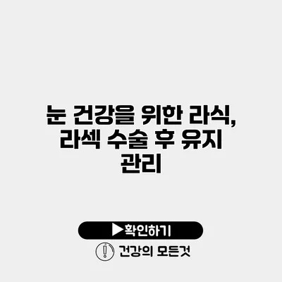 눈 건강을 위한 라식, 라섹 수술 후 유지 관리