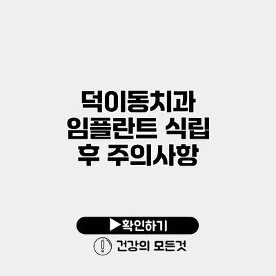 덕이동치과 임플란트 식립 후 주의사항