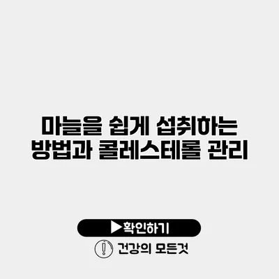 마늘을 쉽게 섭취하는 방법과 콜레스테롤 관리