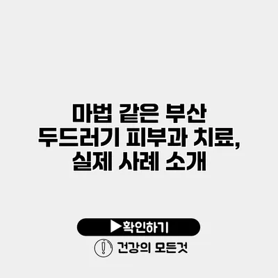 마법 같은 부산 두드러기 피부과 치료, 실제 사례 소개