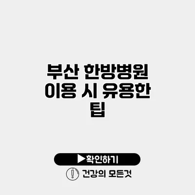 부산 한방병원 이용 시 유용한 팁