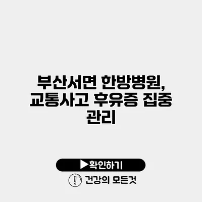 부산서면 한방병원, 교통사고 후유증 집중 관리