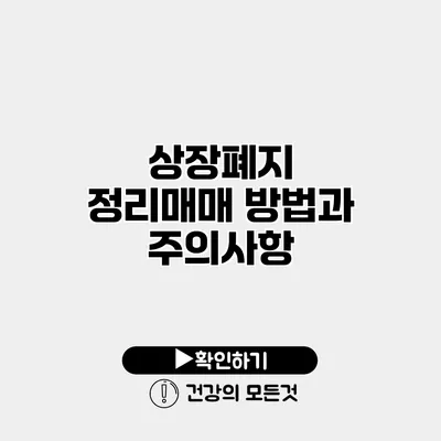 상장폐지 정리매매 방법과 주의사항