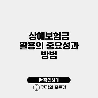 상해보험금 활용의 중요성과 방법