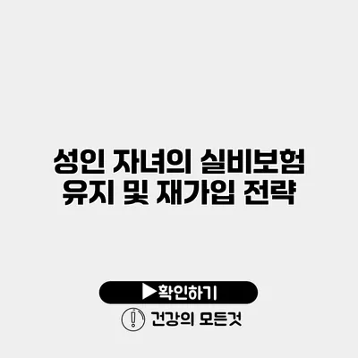 성인 자녀의 실비보험 유지 및 재가입 전략