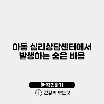 아동 심리상담센터에서 발생하는 숨은 비용