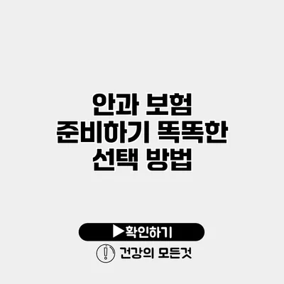 안과 보험 준비하기 똑똑한 선택 방법