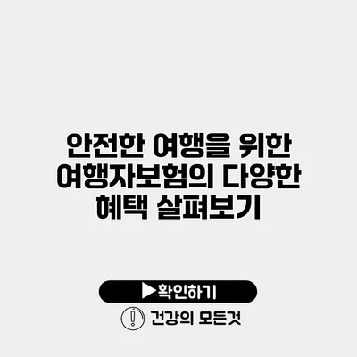 안전한 여행을 위한 여행자보험의 다양한 혜택 살펴보기