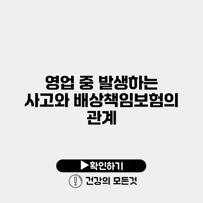 영업 중 발생하는 사고와 배상책임보험의 관계