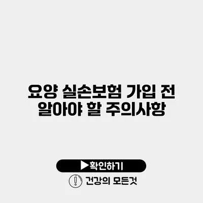 요양 실손보험 가입 전 알아야 할 주의사항