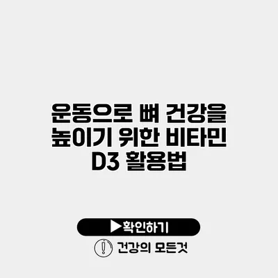 운동으로 뼈 건강을 높이기 위한 비타민 D3 활용법