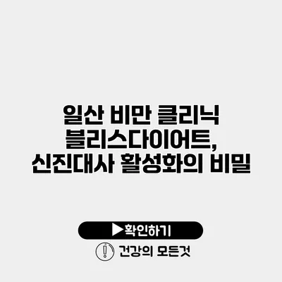 일산 비만 클리닉 블리스다이어트, 신진대사 활성화의 비밀