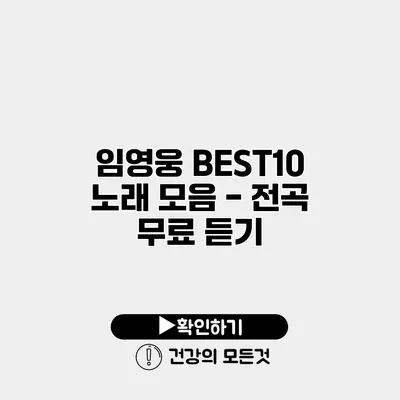 임영웅 BEST10 노래 모음 - 전곡 무료 듣기
