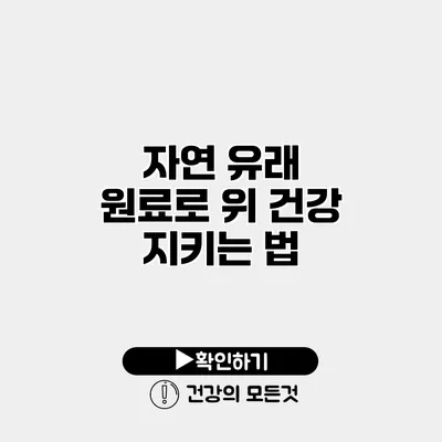 자연 유래 원료로 위 건강 지키는 법