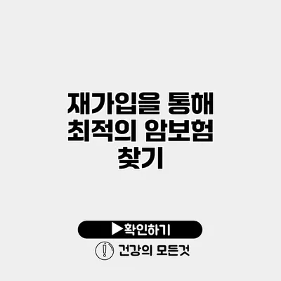 재가입을 통해 최적의 암보험 찾기