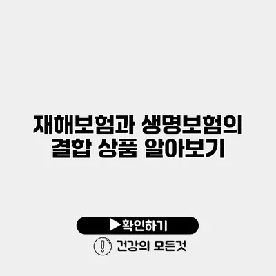 재해보험과 생명보험의 결합 상품 알아보기