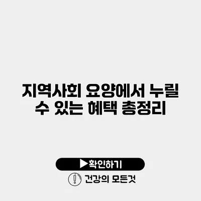 지역사회 요양에서 누릴 수 있는 혜택 총정리