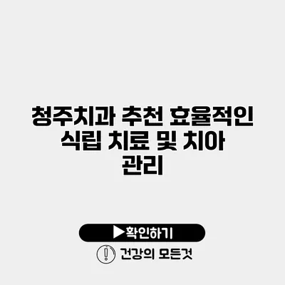 청주치과 추천 효율적인 식립 치료 및 치아 관리