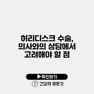 허리디스크 수술, 의사와의 상담에서 고려해야 할 점