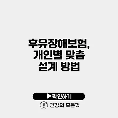 후유장해보험, 개인별 맞춤 설계 방법