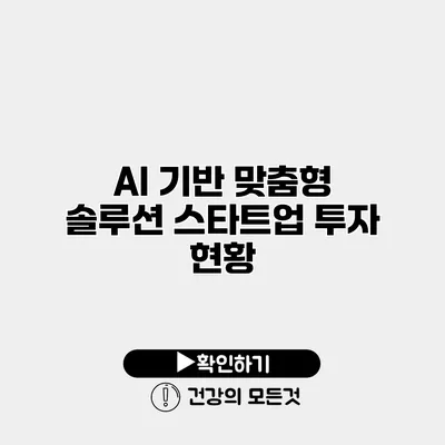 AI 기반 맞춤형 솔루션 스타트업 투자 현황