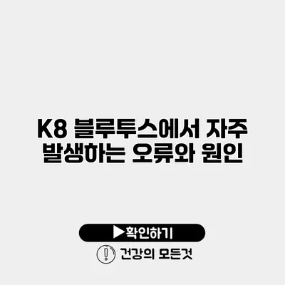 K8 블루투스에서 자주 발생하는 오류와 원인