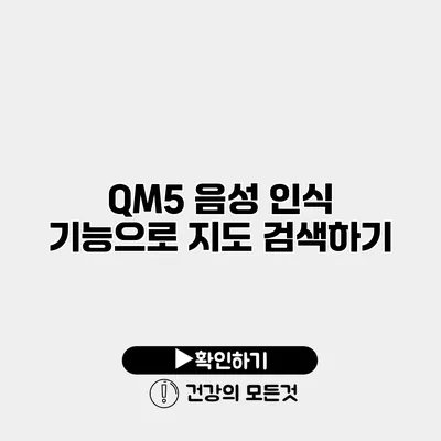 QM5 음성 인식 기능으로 지도 검색하기