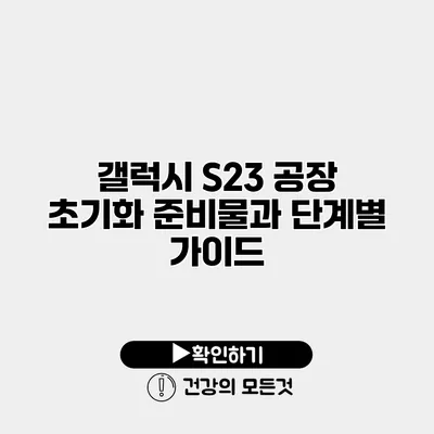 갤럭시 S23 공장 초기화 준비물과 단계별 가이드