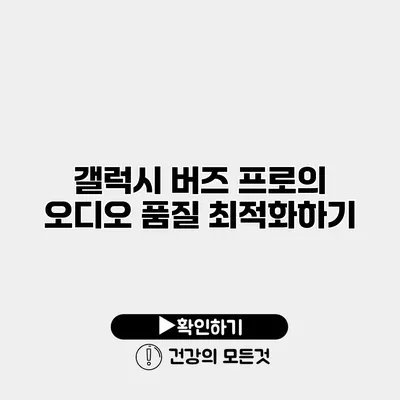 갤럭시 버즈 프로의 오디오 품질 최적화하기
