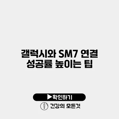 갤럭시와 SM7 연결 성공률 높이는 팁