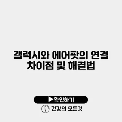 갤럭시와 에어팟의 연결 차이점 및 해결법