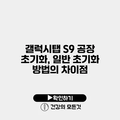 갤럭시탭 S9 공장 초기화, 일반 초기화 방법의 차이점