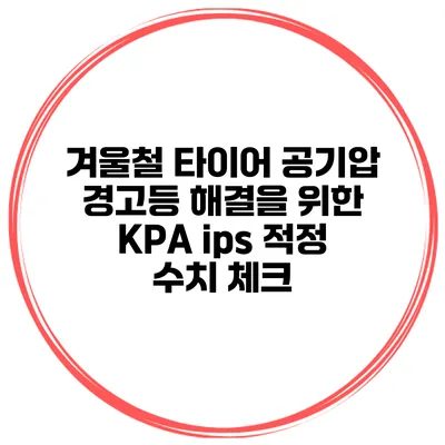 겨울철 타이어 공기압 경고등 해결을 위한 KPA ips 적정 수치 체크