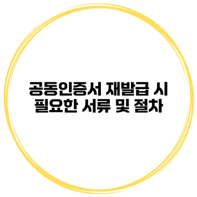 공동인증서 재발급 시 필요한 서류 및 절차