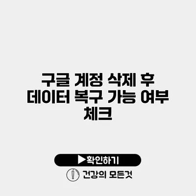 구글 계정 삭제 후 데이터 복구 가능 여부 체크
