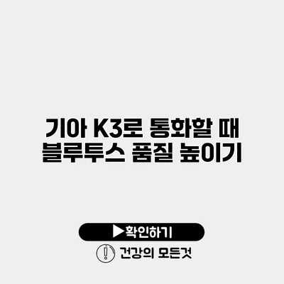 기아 K3로 통화할 때 블루투스 품질 높이기