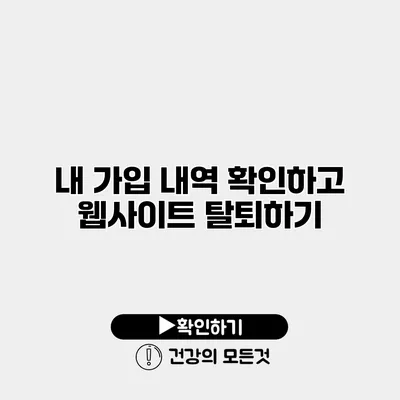 내 가입 내역 확인하고 웹사이트 탈퇴하기