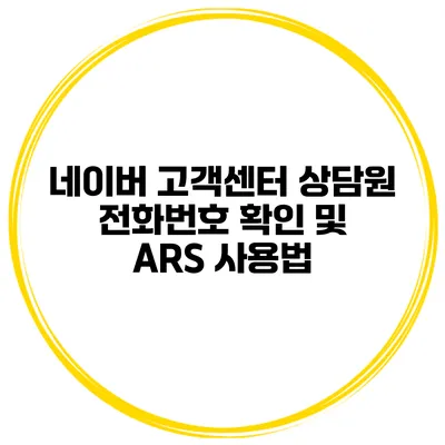 네이버 고객센터 상담원 전화번호 확인 및 ARS 사용법