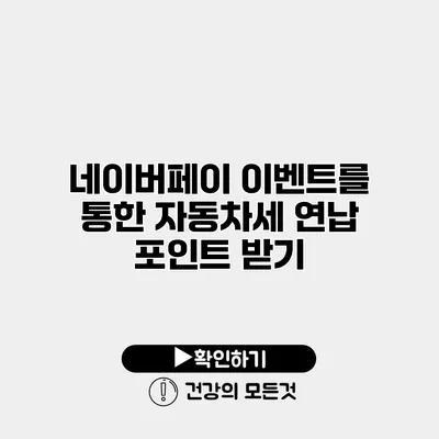 네이버페이 이벤트를 통한 자동차세 연납 포인트 받기