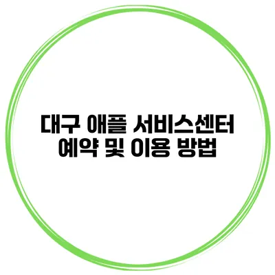 대구 애플 서비스센터 예약 및 이용 방법