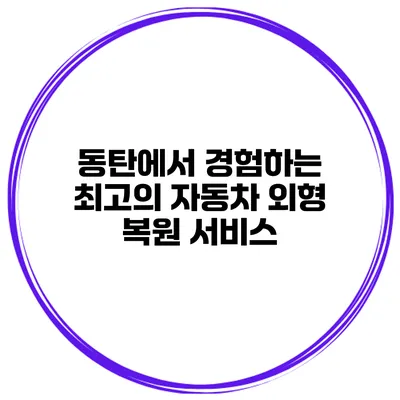 동탄에서 경험하는 최고의 자동차 외형 복원 서비스