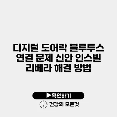 디지털 도어락 블루투스 연결 문제 신안 인스빌 리베라 해결 방법
